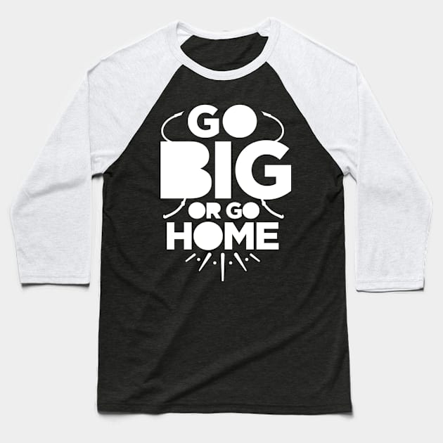 Go big or go home Baseball T-Shirt by Imutobi